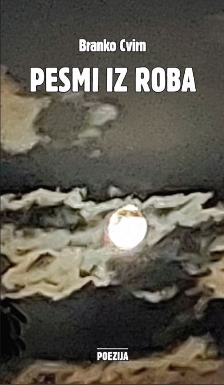 Branko Cvirn: Pesmi iz roba
BRANKO CVIRN: PESMI IZ ROBA
branko cvirn: pesmi iz roba